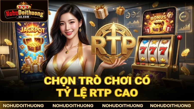 Cách quay hũ bằng việc chọn trò chơi có tỷ lệ RTP cao