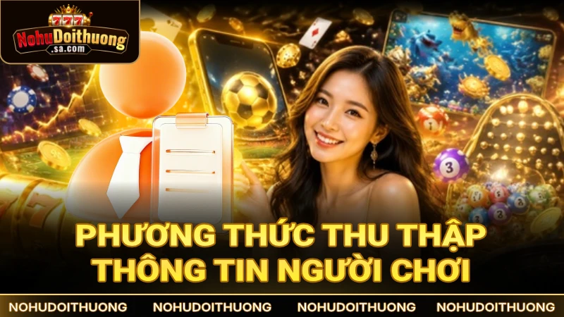 Phương thức thu thập thông tin người chơi tại Nổ Hũ Đổi Thưởng